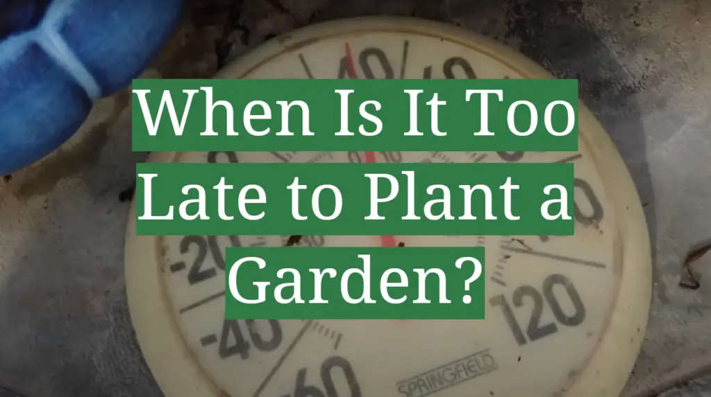 When Is It Too Late to Plant a Garden? GardenProfy