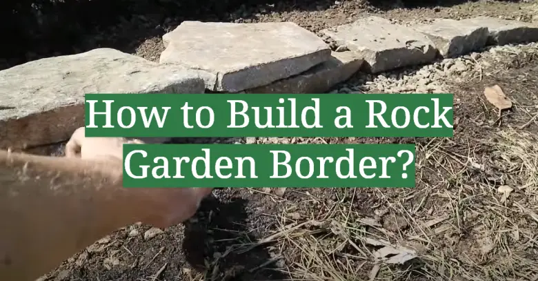 How to Build a Rock Garden Border? - GardenProfy