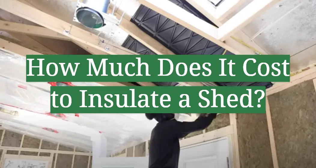 How Much Does It Cost To Insulate A Shed GardenProfy