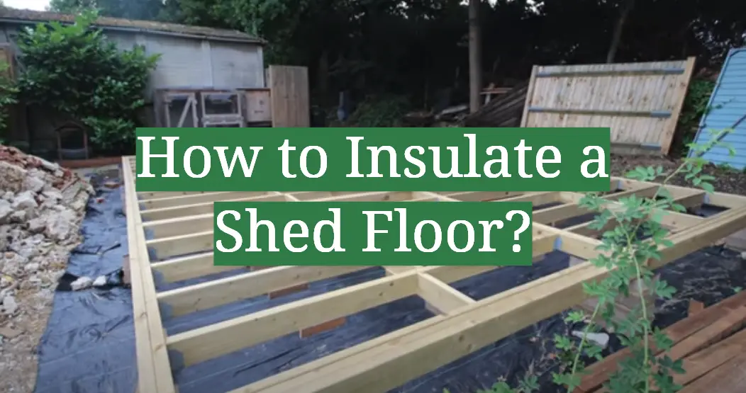 How to Insulate a Shed Floor?